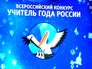 Всероссийский конкурс "Учитель года России" Всероссийский конкурс "Учитель года России"